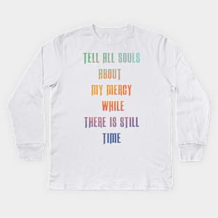 Tell all souls about my mercy while there is still time Kids Long Sleeve T-Shirt